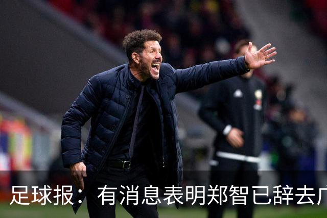 足球报：有消息表明郑智已辞去广州体院教职，将专注于西海岸工作